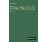 The Penny Cyclopædia of the Society for the Diffusion of Useful Knowledge: Vol. 15