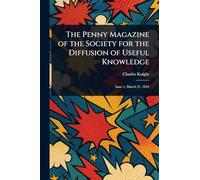 The Penny Magazine of the Society for the Diffusion of Useful Knowledge