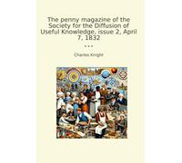 The penny magazine of the Society for the Diffusion of Useful Knowledge, issue 2, April 7, 1832 (Classic Books)