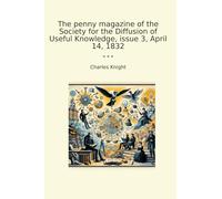 The penny magazine of the Society for the Diffusion of Useful Knowledge, issue 3, April 14, 1832 (Classic Books)