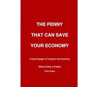 The Penny that can Save Your Economy: How a Smart Citizen-Based System Ca Reduce Debt, Create Businesses, and Restore Financial Stability