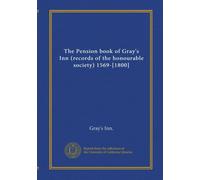 The Pension book of Gray's Inn (records of the honourable society) 1569-[1800] (v.1)