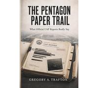 The Pentagon Paper Trail: What Official UAP Reports Really Say (Gregory A. Trafton)