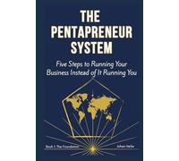 The Pentapreneur System: Book 1 - The Foundation: Five Steps to Running Your Business Instead of It Running You