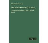 The Pentateuch and Book of Joshua: Critically examined. Part 3. Part 4. Second edition
