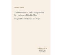 The Pentateuch, in Its Progressive Revelations of God to Men: Designed for Both Pastors and People