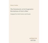 The Pentateuch, in Its Progressive Revelations of God to Men: Designed for Both Pastors and People