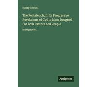 The Pentateuch, In Its Progressive Revelations of God to Men; Designed For Both Pastors And People: in large print