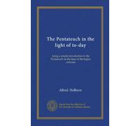 The Pentateuch in the light of to-day: being a simple introduction to the Pentateuch on the lines of the higher criticism