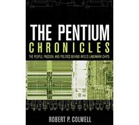The Pentium Chronicles – The People, Passion, and Politics Behind Intel's Landmark Chips