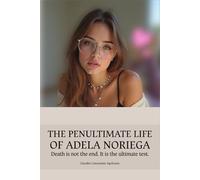 THE PENULTIMATE LIFE OF ADELA NORIEGA: Death is not the end. It is the ultimate test