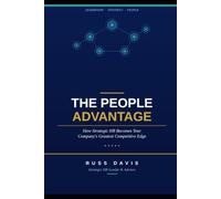 THE PEOPLE ADVANTAGE: How Strategic HR Becomes Your Company's Greatest Competitive Edge
