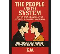The People and the System: Why No Revolution Succeeds Without Political Consciousness: The Hidden Law Behind Every Failed Democracy