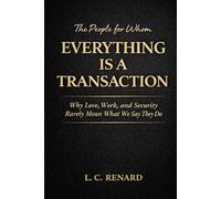The People for Whom Everything is a Transaction: Why Love, Work, and Security Rarely Mean What We Say They Do (The Invisible Laws We Break Series)
