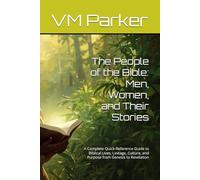 The People of the Bible: Men, Women, and Their Stories: A Complete Quick-Reference Guide to Biblical Lives, Lineage, Culture, and Purpose from Genesis to Revelation