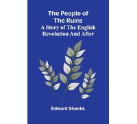 The People Of The Ruins: A Story Of The English Revolution And After