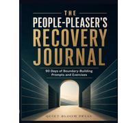 THE PEOPLE-PLEASER’S RECOVERY JOURNAL: 90 Days of Boundary-Building Prompts and Exercises