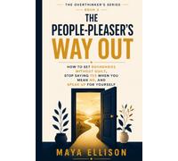 The People Pleaser’s Way Out: How to Set Boundaries Without Guilt, Stop Saying Yes When You Mean No, and Speak Up for Yourself (The Overthinker’s Series)