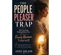 The People Pleaser Trap: Why You Keep Putting Others First and How to Finally Reclaim Yourself (Anne Solane - Emotional Healing Collection)