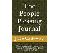 The People Pleasing Journal: 90 Days of Guided Prompts to Stop Fawning, Reclaim Your Voice & Build Boundaries That Last