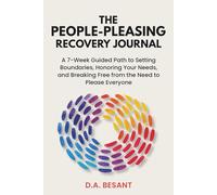 The People-Pleasing Recovery Journal: A 7-Week Guided Path to Setting Boundaries, Honoring Your Needs, and Breaking Free from the Need to Please Everyone