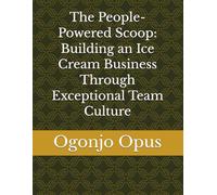 The People-Powered Scoop: Building an Ice Cream Business Through Exceptional Team Culture: 1 (Homemade ice cream shop)