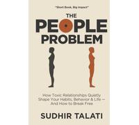 The People Problem: How Toxic Relationships Quietly Shape Your Habits, Behavior & Life - And How to Break Free (The Invisible Burden)