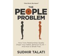 The People Problem: How Toxic Relationships Quietly Shape Your Habits, Behavior & Life - And How to Break Free (The Invisible Burden)