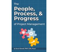 The People, Process, & Progress of Project Management: Your Field Guide to Leading Projects That Actually Work