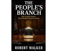 The People’s Branch: Why Congress Needs a Third Chamber Chosen by Lottery (The People's Branch Books)