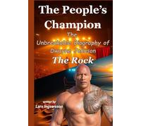 The People’s Champion: The Unbreakable Biography of Dwayne Johnson - The Rock (Wrestling Legends Biography Series)