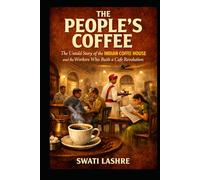 The People’s Coffee: The Untold Story of the Indian Coffee House and the Workers Who Built a Café Revolution