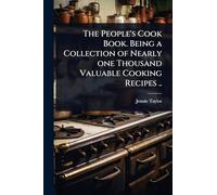 The People's Cook Book. Being a Collection of Nearly one Thousand Valuable Cooking Recipes ..