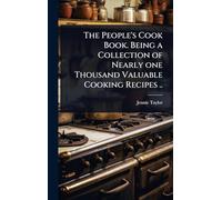 The People’s Cook Book. Being a Collection of Nearly one Thousand Valuable Cooking Recipes ..