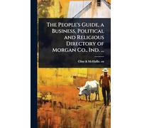 The People’s Guide, a Business, Political and Religious Directory of Morgan Co., Ind. ...