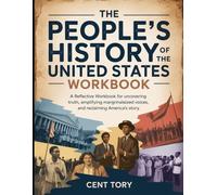 The People’s History of The United States WorkBook.: A Reflective Workbook for Uncovering Truth, Amplifying Marginalized Voices, and Reclaiming America’s Story.