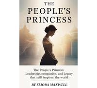 THE PEOPLE’S PRINCESS: The People’s Princess: Leadership, Compassion, and Legacy That Still Inspires the World