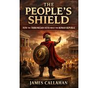 The People’s Shield: How the Tribunician Veto Built the Roman Republic (The Roman Chronicles)