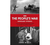 The People’s War: Unheard Voices: Life on the Battlefront and at Home in World War II