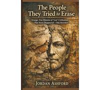 The People They Tried to Erase: Strange, True Histories of “Lost” Civilizations That Never Disappeared - Only Rewritten (Crimes Against History)
