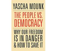 The People vs. Democracy - Why Our Freedom Is in Danger and How to Save It: Why Our Freedom Is in Danger and How to Save It