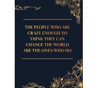 THE PEOPLE WHO ARE CRAZY ENOUGH TO THINK THEY CAN CHANGE THE WORLD ARE THE ONES WHO DO: Inspirational Notebook,Positive Affirmation and Motivational Quotes Journal to Write In