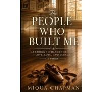 The People Who Built Me: Learning to Dance Through Love, Loss, and Legacy