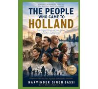 The People Who Came to Holland: From Colonial History and Guest Labour to Refugees, Integration, and the Future of Dutch Society