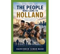 The People Who Came to Holland: From Colonial History and Guest Labour to Refugees, Integration, and the Future of Dutch Society