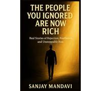 The People You Ignored Are Now Rich: Real Stories of Rejection, Resilience, and Unstoppable Rise (Self Help Books By Sanjay Mandavi)