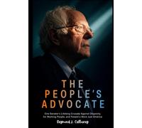 THE PEOPLE'S ADVOCATE: One Senator's Lifelong Crusade Against Oligarchy, for Working People, and Toward a More Just America