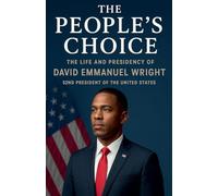 The People's Choice The Life and Presidency of David Emmanuel Wright 52nd President of The United States