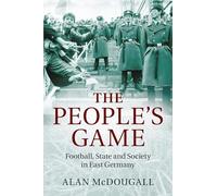 The People's Game: Football, State and Society in East Germany