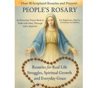 The People's Rosary: Rosaries for Real-Life Struggles, Spiritual Growth, and Everyday Grace - A Prayer Book for Beginners, Mystics, Christians and Seekers (The Rosary Mysteries)
